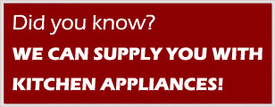 We can supply you with all the kitchen appliances
